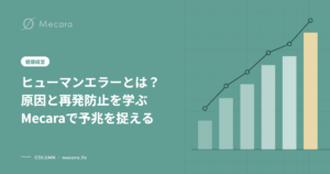 ヒューマンエラーとは？原因と再発防止を学ぶMecaraで予兆を捉える