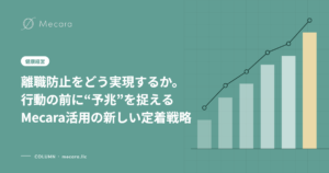 離職防止をどう実現するか。行動の前に“予兆”を捉えるMecara活用の新しい定着戦略